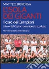 L' isola dei giganti. Il coro dei campioni. Gli eroi del Cagliari raccontano lo scudetto. E-book. Formato EPUB ebook