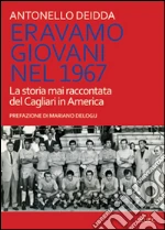 Eravamo giovani nel 1967. La storia mai raccontata del Cagliari in America. E-book. Formato EPUB