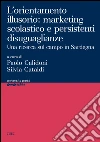 L'orientamento illusorio: marketing scolastico e persistenti disuguaglianze: Una ricerca sul campo in Sardegna. E-book. Formato EPUB ebook di Silvia Cataldi