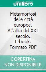 Metamorfosi delle città europee. All'alba del XXI secolo. E-book. Formato PDF ebook