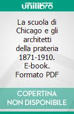 La scuola di Chicago e gli architetti della prateria 1871-1910. E-book. Formato PDF ebook di Camillo Gubitosi