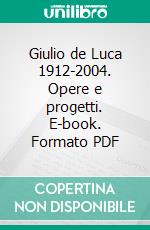 Giulio de Luca 1912-2004. Opere e progetti. E-book. Formato PDF