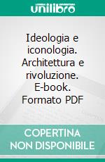 Ideologia e iconologia. Architettura e rivoluzione. E-book. Formato PDF ebook