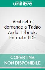 Ventisette domande a Tadao Ando. E-book. Formato PDF ebook