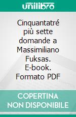 Cinquantatré più sette domande a Massimiliano Fuksas. E-book. Formato PDF ebook di Francesco Cirillo