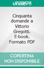 Cinquanta domande a Vittorio Gregotti. E-book. Formato PDF ebook