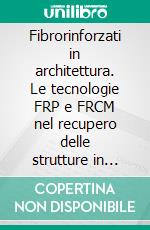 Fibrorinforzati in architettura. Le tecnologie FRP e FRCM nel recupero delle strutture in c.a.. E-book. Formato PDF