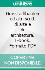 Grosstadtbauten ed altri scritti di arte e di architettura. E-book. Formato PDF ebook di Ludwig Hilberseimer