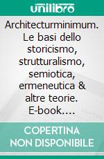 Architecturminimum. Le basi dello storicismo, strutturalismo, semiotica, ermeneutica & altre teorie. E-book. Formato PDF ebook