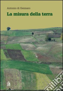 La misura della terra. Crisi civile e spreco del territorio in Campania. E-book. Formato PDF ebook di Antonio Di Gennaro