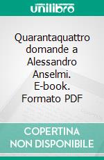 Quarantaquattro domande a Alessandro Anselmi. E-book. Formato PDF ebook