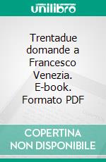 Trentadue domande a Francesco Venezia. E-book. Formato PDF ebook