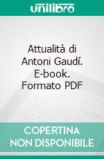 Attualità di Antoni Gaudí. E-book. Formato PDF ebook di Pane G. (cur.)