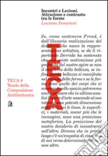 Incontri e lezioni. Attrazione e contrasto tra le forme. E-book. Formato PDF ebook di Luciano Semerani