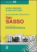 Quarantasette domande a Ugo Sasso. Speciale bioarchitettura. E-book. Formato PDF ebook