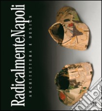 RadicalmenteNapoli. Architettura e design. Catalogo della mostra (Napoli, 6-30 maggio 2005)-Giornata di studio (Napoli, 23 maggio 2005). E-book. Formato PDF ebook di Gambardella C. (cur.)