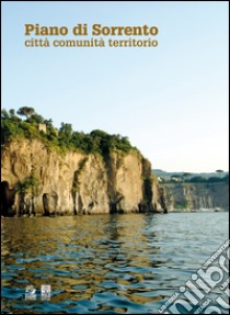 Piano di Sorrento. Città comunità territorio. E-book. Formato PDF ebook di D'Agostino G. (cur.)