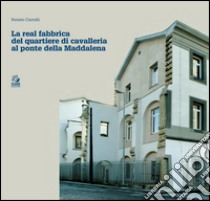 La real fabbrica del quartiere di Cavalleria al Ponte della Maddalena. E-book. Formato PDF ebook di Renato Carrelli