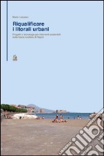 Riqualificare i litorali urbani. Progetti e tecnologie per interventi sostenibili sulla fascia costiera della città di Napoli. E-book. Formato PDF ebook