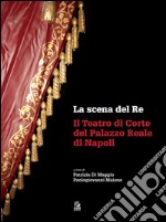 La scena del re. Il Teatro di corte del Palazzo Reale di Napoli. E-book. Formato PDF