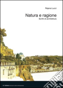 Natura e ragione. Scritti di architettura. E-book. Formato PDF ebook di Rejana Lucci