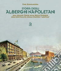 STORIA DEGLI ALBERGHI NAPOLETANI: dal Grand Tour alla Belle époque nell’ospitalità della Napoli “gentile”. E-book. Formato PDF ebook