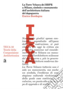 LA TORRE VELASCA DEI BBPR A MILANO: simbolo e monumento dell’architettura italiana del dopoguerra. E-book. Formato PDF ebook di Enrico Bordogna