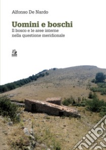 Uomini e boschi: Il bosco e le aree interne nella questione meridionale. E-book. Formato PDF ebook di Alfonso De Nardo