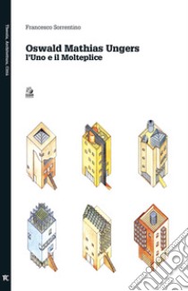 OSWALD MATHIAS UNGERS: l’Uno e il Molteplice. E-book. Formato PDF ebook di Francesco Sorrentino