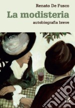 LA MODISTERIA: autobiografia breve. E-book. Formato PDF ebook