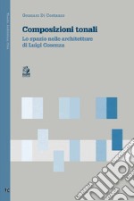 COMPOSIZIONI TONALI: Lo spazio nelle architetture di Luigi Cosenza. E-book. Formato PDF ebook