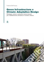 Green Infrastructure e Climate Adaptation Design: Strategie, azioni e soluzioni nature-based  per l’adattamento climatico in ambito urbano. E-book. Formato PDF ebook