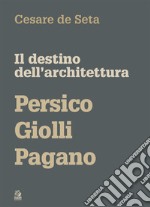 IL DESTINO DELL’ARCHITETTURA: Persico Giolli Pagano. E-book. Formato PDF ebook