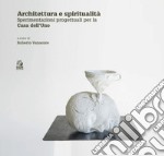 ARCHITETTURA E SPIRITUALITA': Contributi critici e sperimentazioni progettuali per la Casa dell’Uno. E-book. Formato PDF ebook