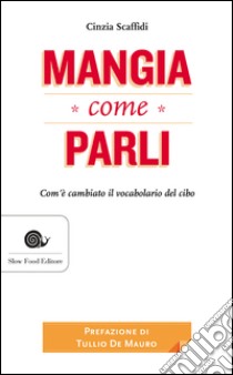 Mangia come parli: Com'è cambiato il vocabolario del cibo. E-book. Formato EPUB ebook di Cinzia Scaffidi