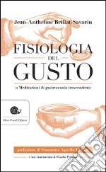 Fisiologia del gusto o meditazioni di gastronomia trascendente. E-book. Formato EPUB ebook