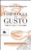 Fisiologia del gusto o meditazioni di gastronomia trascendente. E-book. Formato EPUB ebook