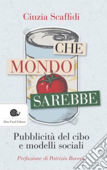 Che mondo sarebbe: Pubblicità del cibo e modelli sociali. E-book. Formato EPUB ebook di Cinzia Scaffidi