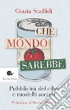 Che mondo sarebbe: Pubblicità del cibo e modelli sociali. E-book. Formato EPUB ebook di Cinzia Scaffidi