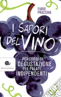 I sapori del vino: Percorsi di degustazione per palati indipendenti. E-book. Formato EPUB ebook di Fabio Pracchia