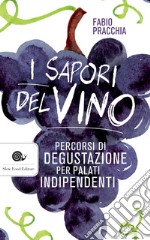 I sapori del vino: Percorsi di degustazione per palati indipendenti. E-book. Formato EPUB ebook