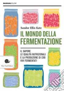 Il mondo della fermentazione. E-book. Formato EPUB ebook di Sandor Ellix Katz