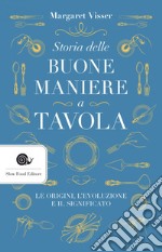 Storia delle buone maniere a tavola: Le origini, l'evoluzione e il significato. E-book. Formato EPUB ebook