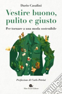 Vestire buono, pulito e giusto: Per tornare a una moda sostenibile. E-book. Formato EPUB ebook di Dario Casalini