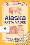 Alaska: Pasta madre. E-book. Formato EPUB ebook di Ruth Allman