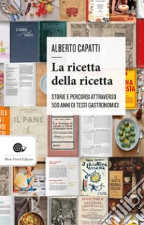 La ricetta della ricetta: Storia e percorsi attraverso 500 anni di testi gastronomici. E-book. Formato EPUB ebook di Alberto Capatti