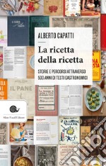 La ricetta della ricetta: Storia e percorsi attraverso 500 anni di testi gastronomici. E-book. Formato EPUB ebook