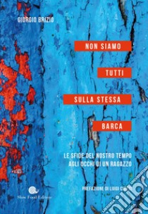 Non siamo tutti sulla stessa barca: Le sfide del nostro tempo agli occhi di un ragazzo. E-book. Formato EPUB ebook di Giorgio Brizio