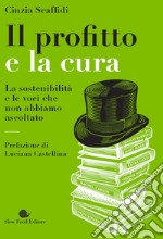 Il profitto e la cura: La sostenibilità e le voci che non abbiamo ascoltato. E-book. Formato EPUB