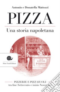 Pizza. Una storia napoletana: Pizzerie e pizzaiuoli tra fine Settecento e inizio Novecento. E-book. Formato EPUB ebook di Antonio Mattozzi